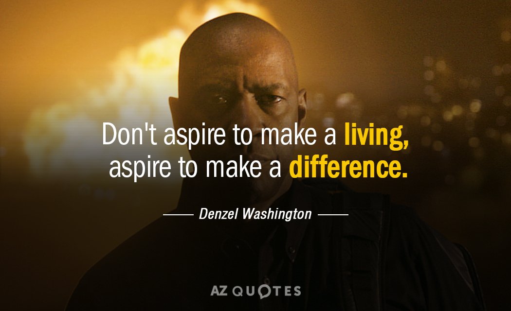 Denzel Washington quote: Don't aspire to make a living, aspire to make a difference.
