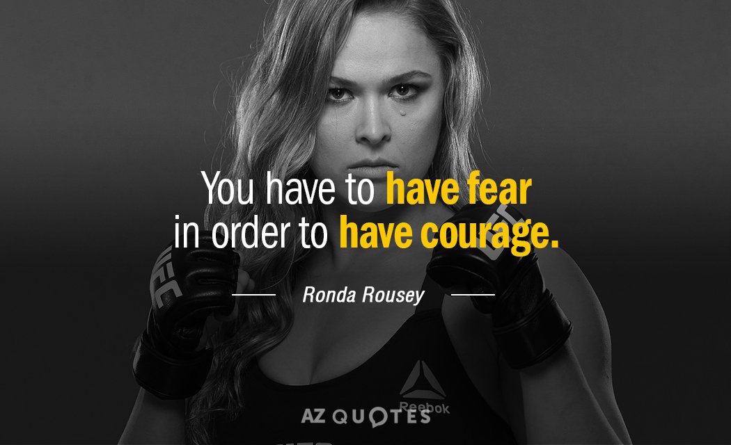 Ronda Rousey quote: You have to have fear in order to have courage.