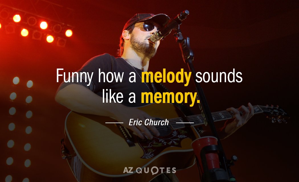 Eric Church quote: Funny how a melody sounds like a memory.