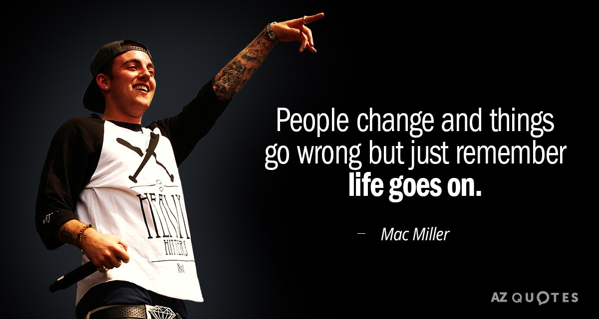 Mac Miller quote: People change and things go wrong but just remember life goes on.