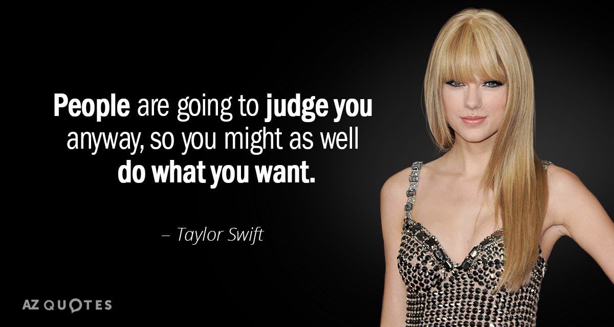 Taylor Swift quote: People are going to judge you anyway, so you might as well do...