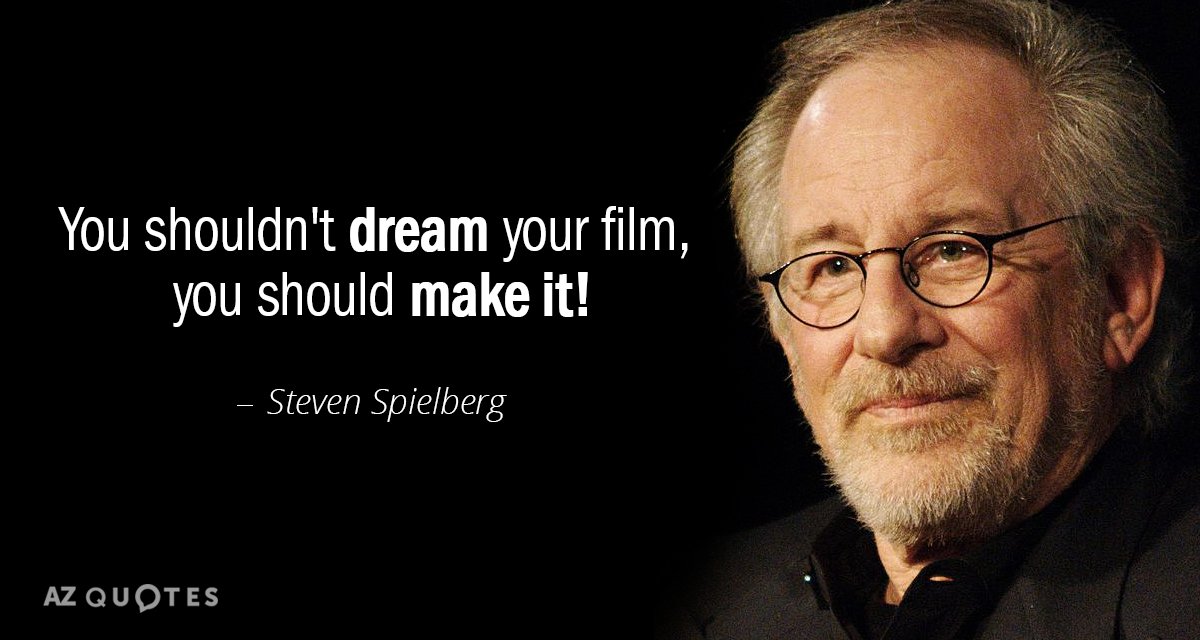 Steven Spielberg quote: You shouldn't dream your film, you should make it!