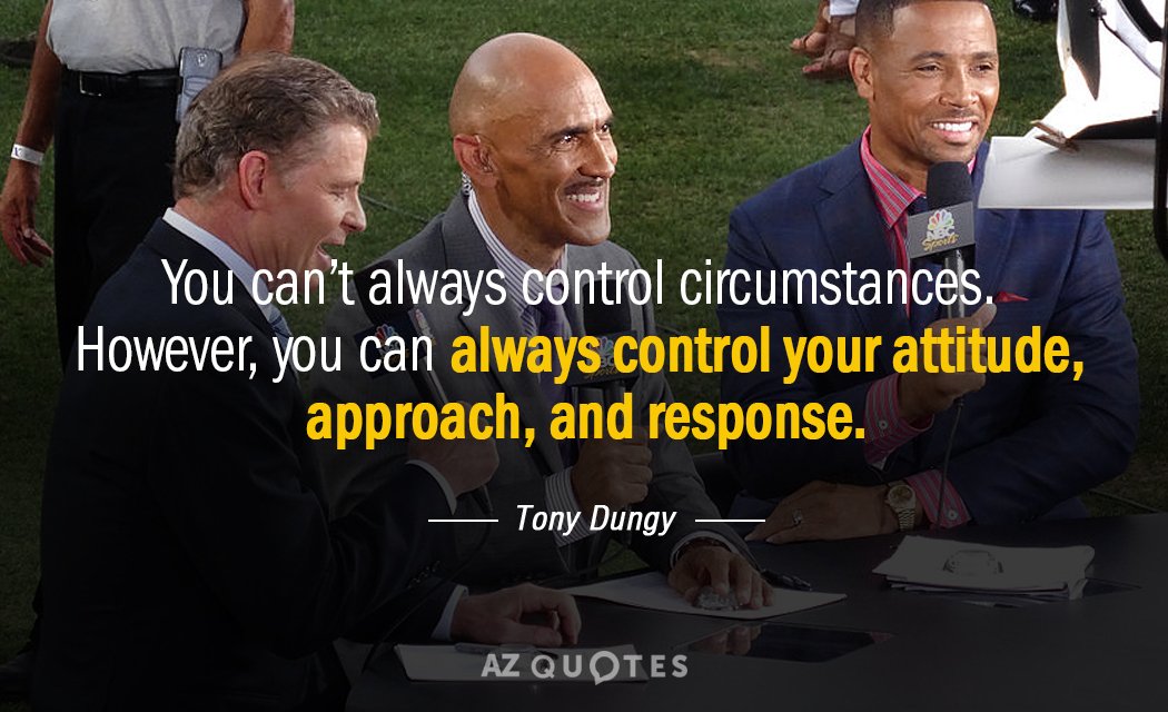 Tony Dungy quote: You can’t always control circumstances. However, you can always control your attitude, approach...