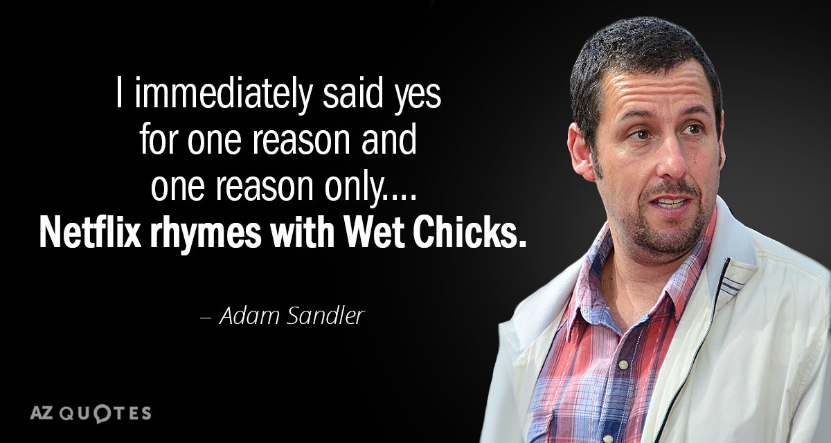Adam Sandler quote: I immediately said yes for one reason and one reason only....Netflix rhymes with...