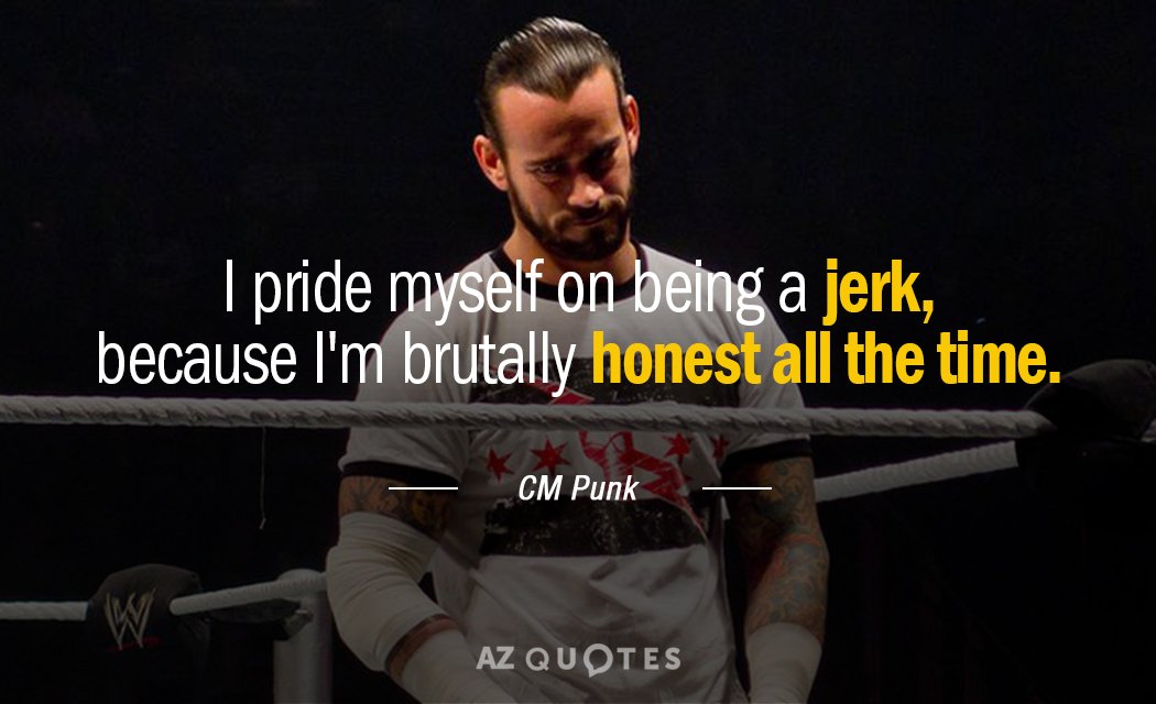 CM Punk quote: I pride myself on being a jerk, because I'm brutally honest all the...