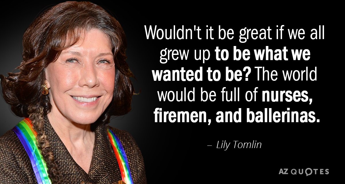 Lily Tomlin quote: Wouldn't it be great if we all grew up to be what we...
