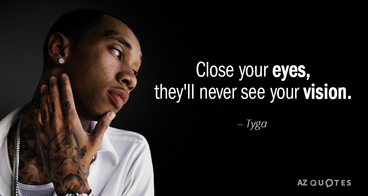 Tyga quote: Close your eyes, they'll never see your vision