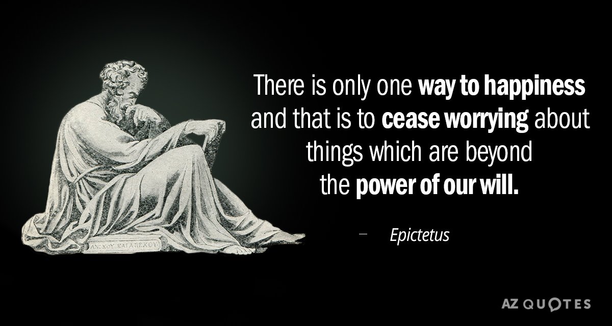 Epictetus quote: There is only one way to happiness and that is to cease worrying about...