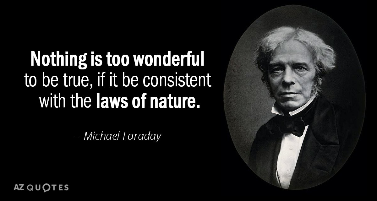 Michael Faraday quote: Nothing is too wonderful to be true, if it be consistent with the...