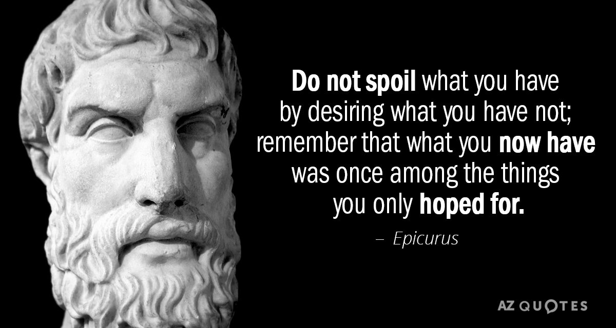 Epicurus quote: Do not spoil what you have by desiring what you have not; remember that...