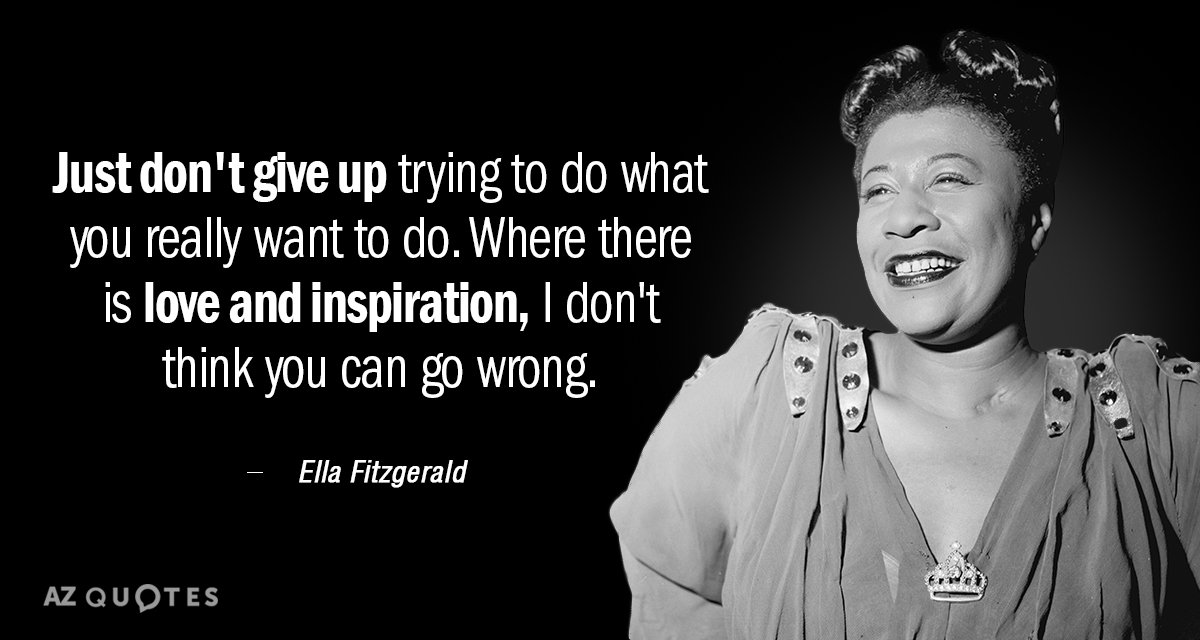 Ella Fitzgerald quote: Just don't give up trying to do what you really want to do...