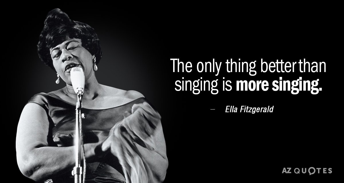 Ella Fitzgerald quote: The only thing better than singing is more singing.