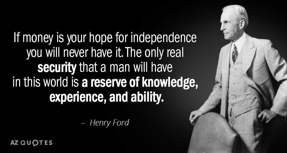 Henry Ford quote: If money is your hope for independence you will never have it. The...