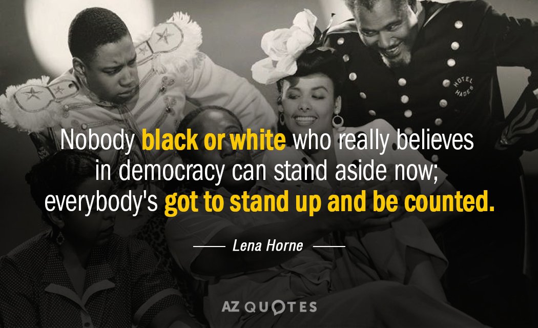 Lena Horne quote: Nobody black or white who really believes in democracy can stand aside now...