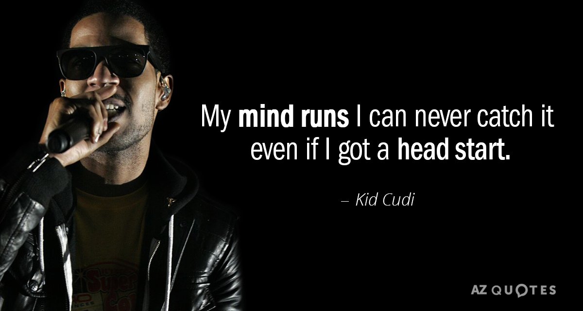 Kid Cudi quote: My mind runs I can never catch it even if I got a...