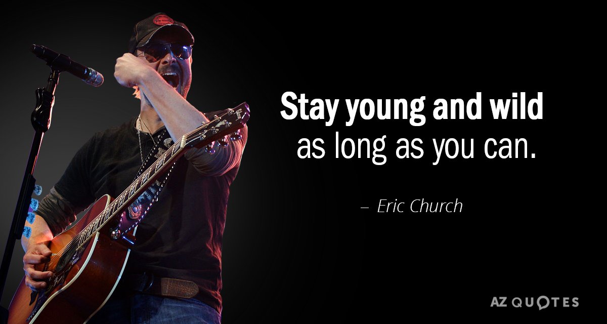 Eric Church quote: Stay young and wild as long as you can