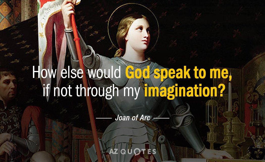 Joan of Arc quote: How else would God speak to me, if not through my imagination?