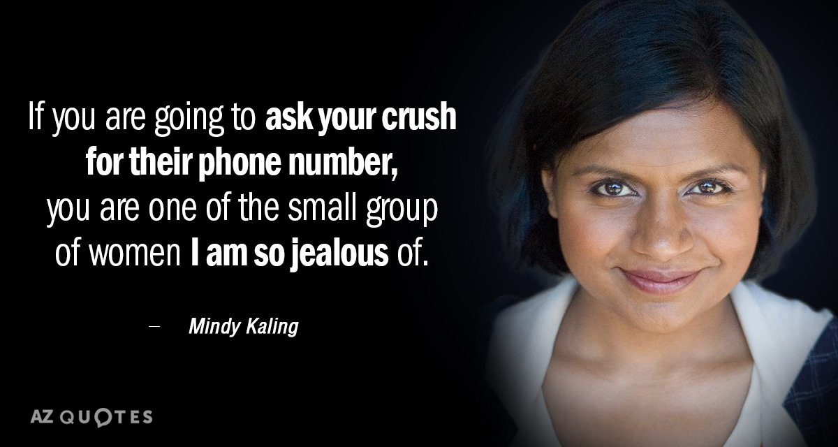 Mindy Kaling quote: If you are going to ask your crush for their phone number, you...