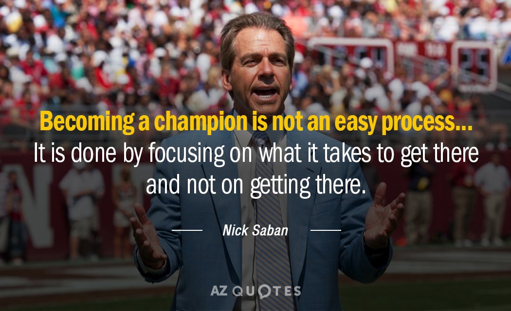 Nick Saban quote: Becoming a champion is not an easy process... It is done by focusing...