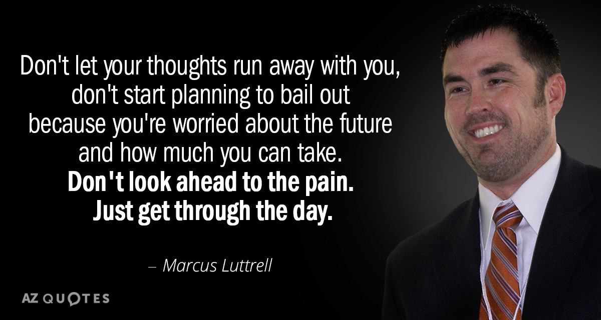 Marcus Luttrell quote: Don't let your thoughts run away with you, don't start planning to bail...
