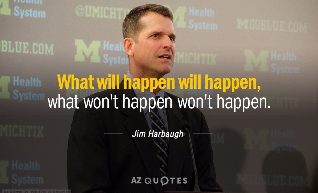 Jim Harbaugh quote: What will happen will happen, what won't happen won't happen.