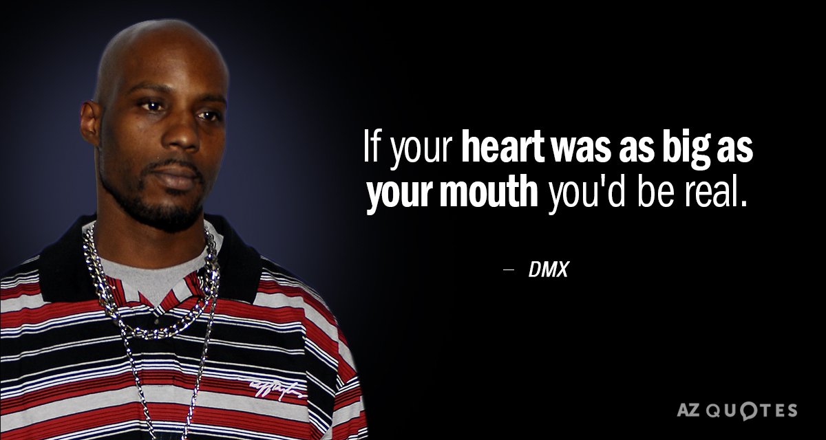 DMX quote: If your heart was as big as your mouth you'd be real.