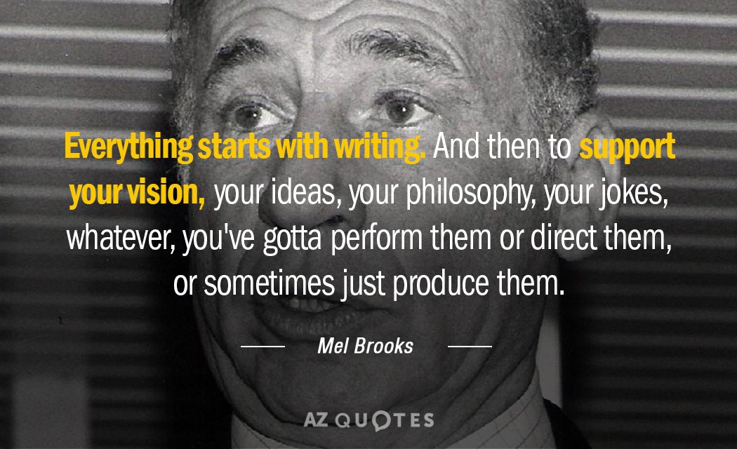 Mel Brooks quote: Everything starts with writing. And then to support your vision, your ideas, your...