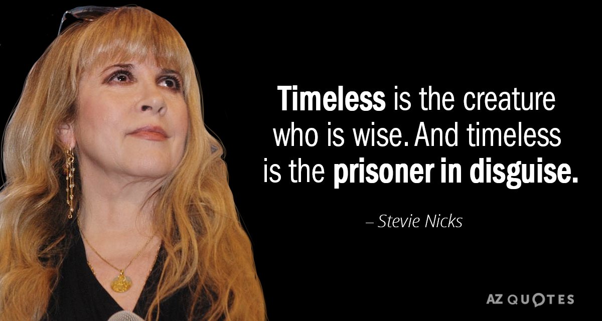 Stevie Nicks quote: Timeless is the creature who is wise. And timeless is the prisoner in...