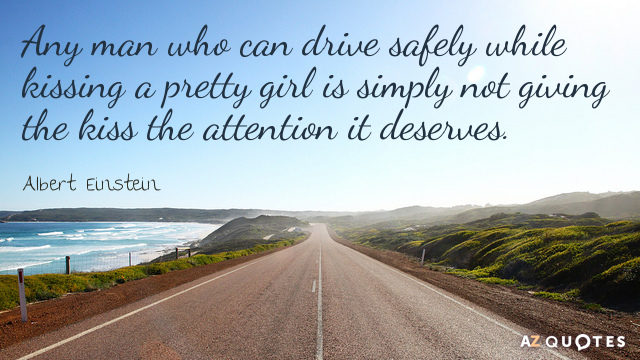 Albert Einstein quote: Any man who can drive safely while kissing a pretty girl is simply...