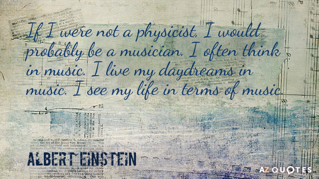 Albert Einstein quote: If I were not a physicist, I would probably be a musician. I...