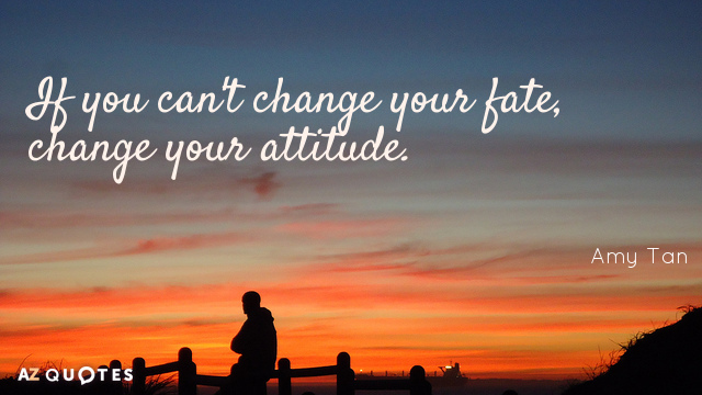 Amy Tan quote: If you can't change your fate, change your attitude.
