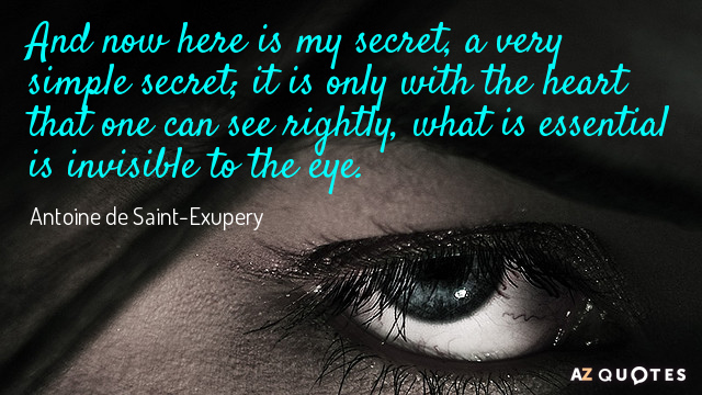 Antoine de Saint-Exupery quote: And now here is my secret, a very simple secret; it is...