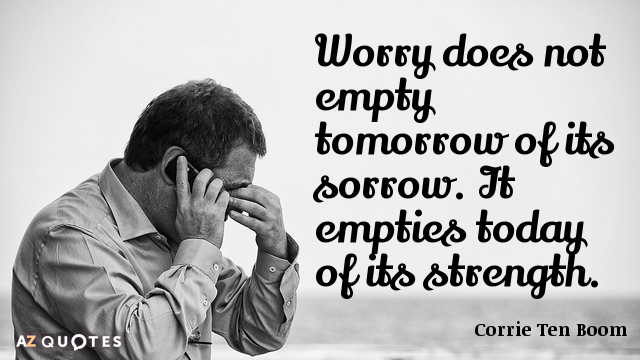 Corrie Ten Boom quote: Worry does not empty tomorrow of its sorrow. It empties today of...