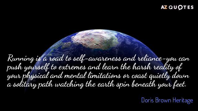 Doris Brown Heritage quote: Running is a road to self-awareness and reliance-you can push yourself to...