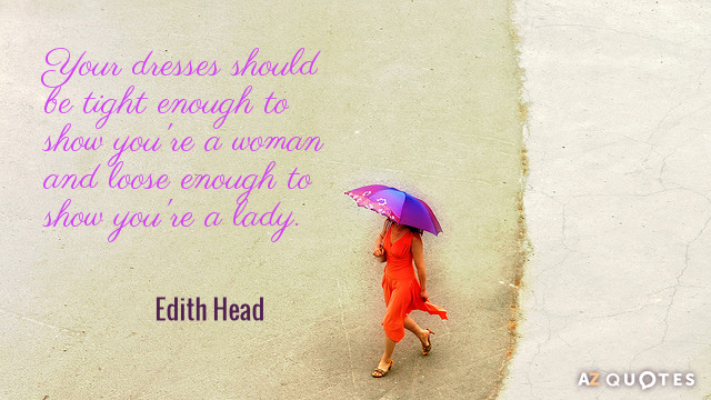 Edith Head quote: A dress should be tight enough to show you're a woman and loose...