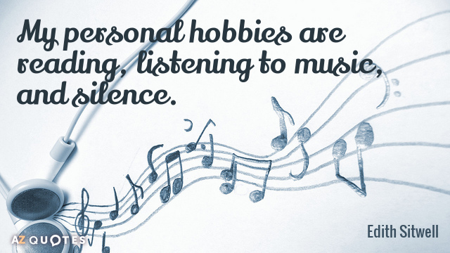 Edith Sitwell quote: My personal hobbies are reading, listening to music, and silence.