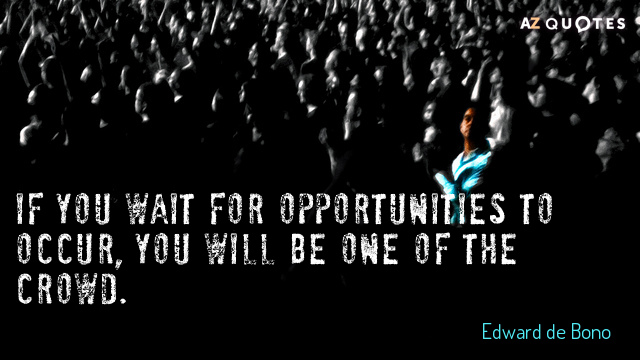 Edward de Bono quote: If you wait for opportunities to occur, you will be one of...