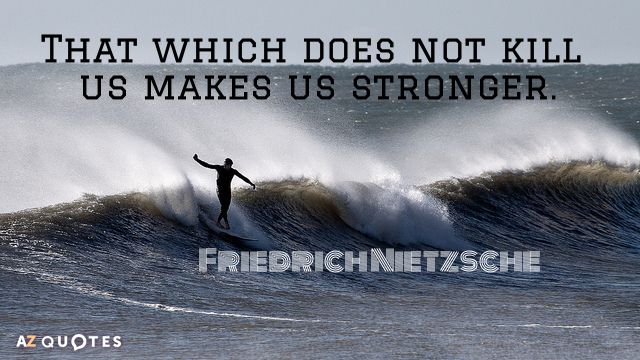 Friedrich Nietzsche quote: That which does not kill us makes us stronger.