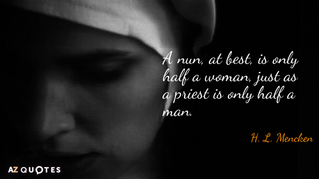 H. L. Mencken quote: A nun, at best, is only half a woman, just as a...