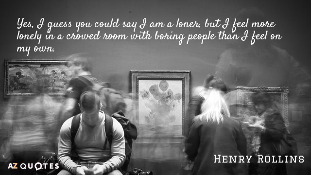 Henry Rollins quote: Yes, I guess you could say I am a loner, but I feel...