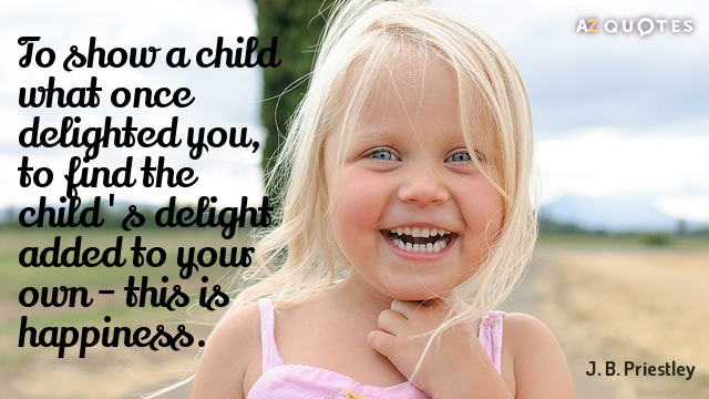 J. B. Priestley quote: To show a child what once delighted you, to find the child's...