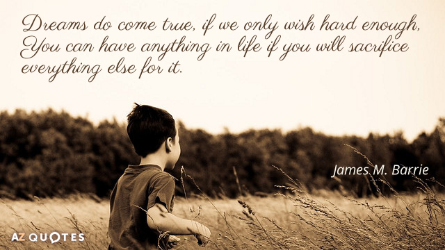 James M. Barrie quote: Dreams do come true, if we only wish hard enough, You can...