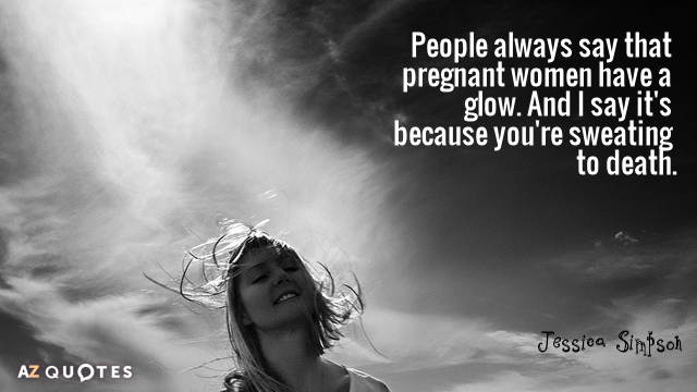 Jessica Simpson quote: People always say that pregnant women have a glow. And I say it's...