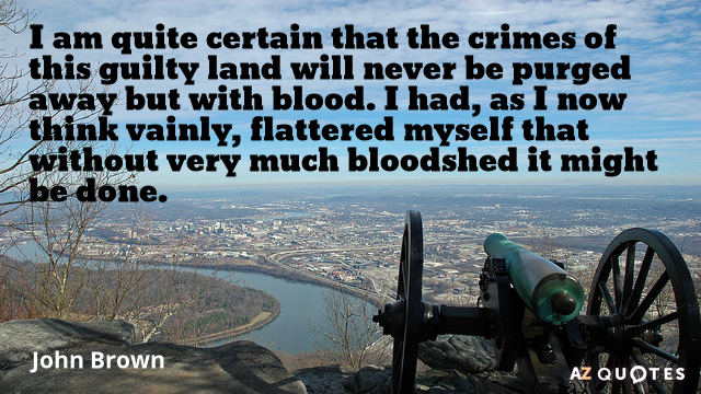 John Brown quote: I am quite certain that the crimes of this guilty land will never...