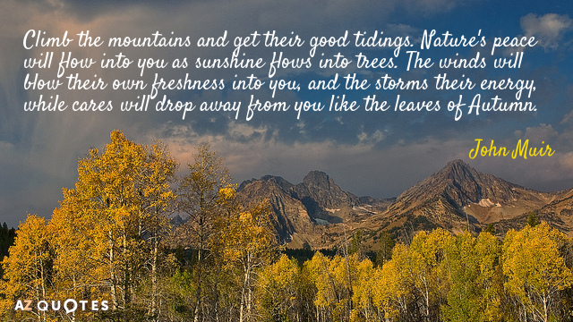 John Muir Quote Climb The Mountains And Get Their Good Tidings Nature 
