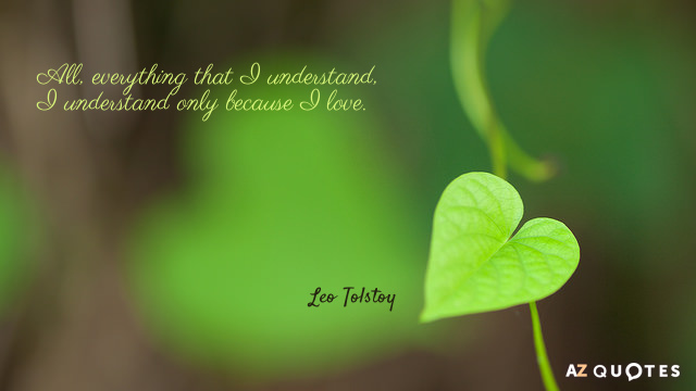 Leo Tolstoy quote: All, everything that I understand, I understand only because I love.