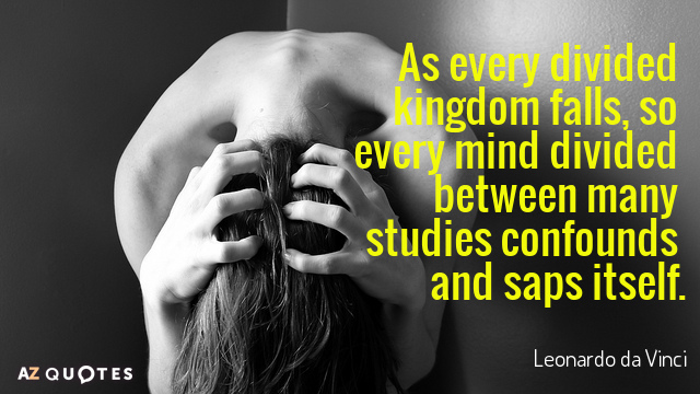 Leonardo da Vinci quote: As every divided kingdom falls, so every mind divided between many studies...