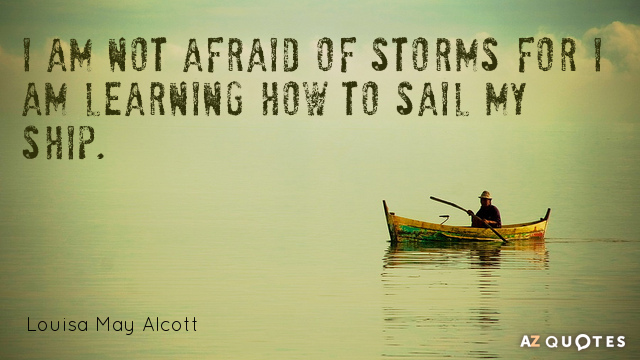 Louisa May Alcott quote: I am not afraid of storms for I am learning how to...