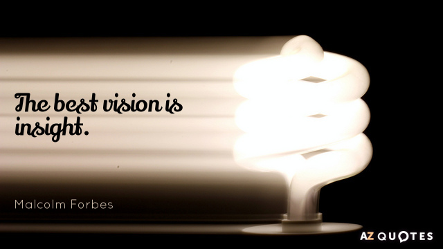 Malcolm Forbes quote: The best vision is insight.