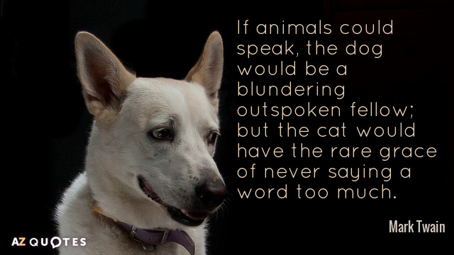 Mark Twain quote: If animals could speak, the dog would be a blundering outspoken fellow; but...